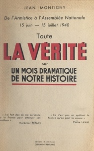 Jean Montigny - De l'Armistice à l'Assemblée nationale, 15 juin-15 juillet 1940 - Toute la vérité sur un mois dramatique de notre histoire.