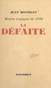 Jean Montigny - La défaite - Heures tragiques de 1940.