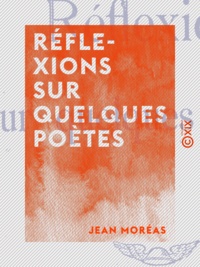 Jean Moréas et Raymond de la Tailhède - Réflexions sur quelques poètes.