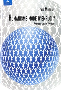 Jean Moreau - Humanisme mode d'emploi ?.