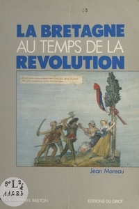 Jean Moreau et Jean-Yves Guiomar - La Bretagne au temps de la Révolution.