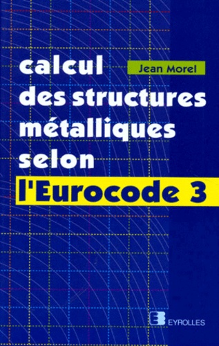 Jean Morel - Calcul des structures métalliques selon l'Eurocode 3.