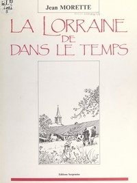 Jean Morette - La Lorraine de dans le temps.