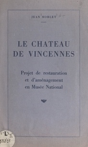 Jean Morlet - Le château de Vincennes - Projet de restauration et d'aménagement en Musée national.