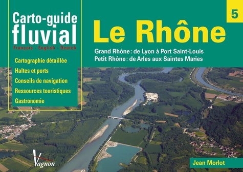 Jean Morlot - Le Rhône - Grand Rhône : de Lyon à Port Saint-Louis, Petit Rhône : d'Arles aux Saintes-Marie.