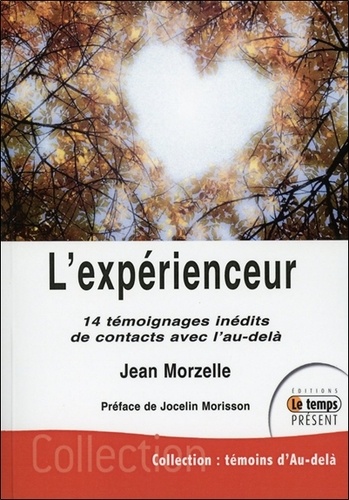 Jean Morzelle - L'expérienceur - 14 témoignages inédits de contacts avec l'au-delà.