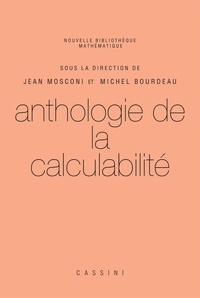 Jean Mosconi et Michel Bourdeau - Anthologie de la calculabilité - Naissance et dévoppement de la théorie de la calculabilité des années 1920 à 1970.