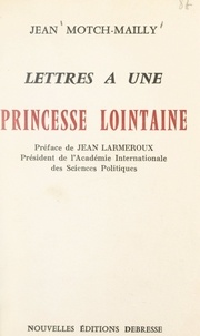 Jean Motch-Mailly et Jean Larmeroux - Lettres à une princesse lointaine.