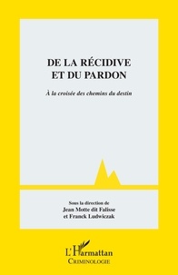 Jean Motte dit Falisse et Franck Ludwiczak - De la récidive et du pardon - A la croisée des chemins du destin.