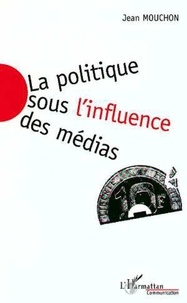 Jean Mouchon - La politique sous l'influence des médias.