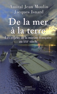 Jean Moulin et Jacques Isnard - De la mer à la terre - Les enjeux de la Marine française au XXIe siècle.