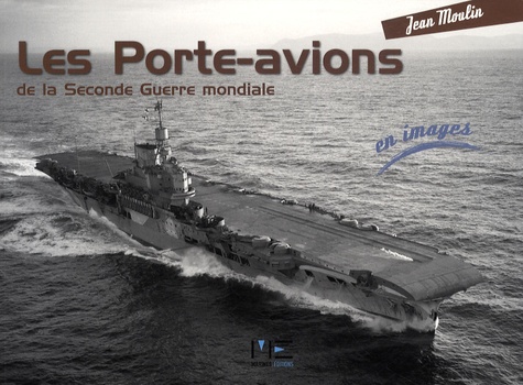 Jean Moulin - Les Porte-avions de la Seconde Guerre mondiale.