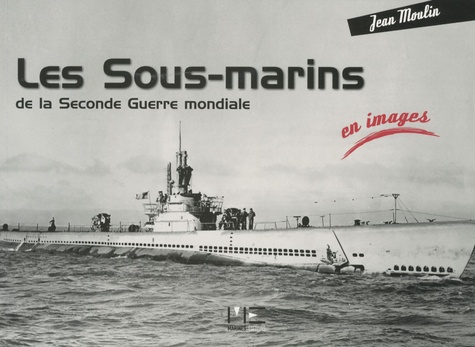 Jean Moulin - Les sous-marins de la Seconde Guerre mondiale.