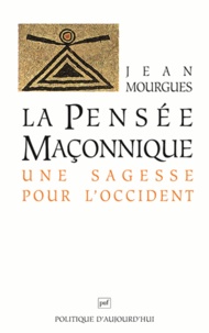 Jean Mourgues - La Pensee Maconnique. Une Sagesse Pour L'Occident.