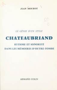 Jean Mourot - Le génie d'un style, Chateaubriand - Rythme et sonorité dans les Mémoires d'Outre-tombe.