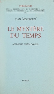 Jean Mouroux et  Faculté de Théologie S. J. de - Le mystère du temps - Approche théologique.