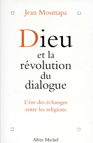 Jean Mouttapa - Dieu Et La Revolution Du Dialogue. L'Ere Des Echanges Entre Les Religions.