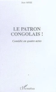 Le patron congolais ! : comédie en quatre actes