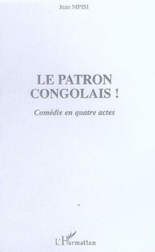 Jean Mpisi - Le patron congolais ! : comédie en quatre actes.