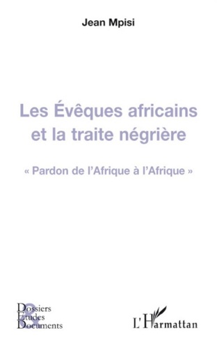Jean Mpisi - Les Evêques africains et la traite négrière - Pardon de l'Afrique à l'Afrique.