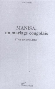 Jean Mpisi - Manisa - Un mariage congolais - Pièce en trois actes.