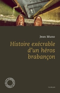 Jean Muno - Histoire exécrable d'un héros brabançon.