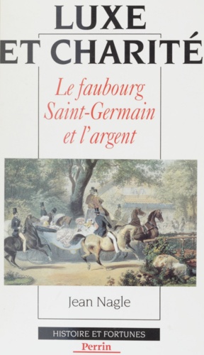 Jean Nagle - Luxe et charité - Le faubourg Saint-Germain et l'argent.