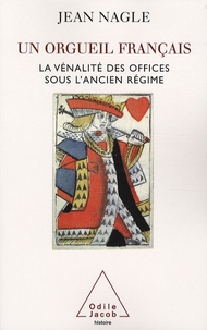 Jean Nagle - Un orgueil français - La vénalité des offices sous l'Ancien Régime.