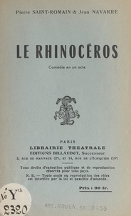 Jean Navarre et Pierre Saint-Romain - Le rhinocéros - Comédie en un acte.
