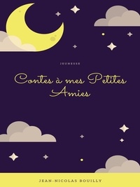 Jean-Nicolas Bouilly - Contes à mes Petites Amies.