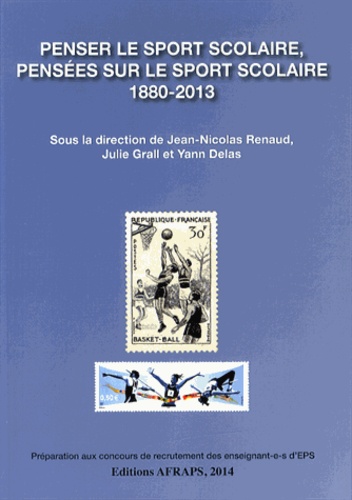 Jean-Nicolas Renaud et Julie Grall - Penser le sport scolaire, pensées sur le sport scolaire (1880-2013).