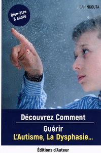 Découvrez comment guérir l'autisme, la dysphasie...