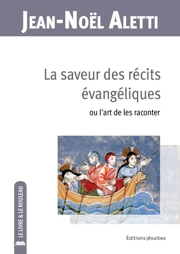 Jean-Noël Aletti - La saveur des récits des évangiles - Ou l´art de les raconter.