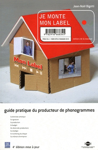 Jean-Noël Bigotti - Je monte mon label - Guide pratique du producteur de phonogrammes.