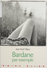 Jean-Noël Blanc - Bardane par exemple - Roman par nouvelles.