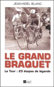Jean-Noël Blanc - Le Grand Braquet. Le Tour : 23 Etapes De Legendes.
