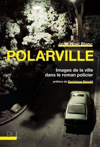 Jean-Noël Blanc - Polarville - Images de la ville dans le roman policier.