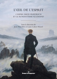 Jean-Noël Bret et Laure Cahen-Maurel - L'oeil de l'esprit - Caspar David Friedrich et le romantisme allemand.