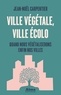 Jean-Noël Carpentier - Ville végétale, ville écolo - Quand nous végétaliserons enfin nos villes.