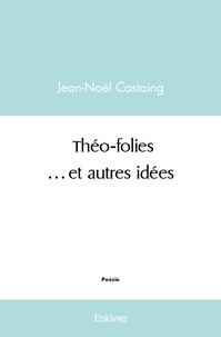 Jean-Noël Castaing - Théo-folies… et autres idées.