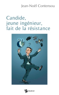 Jean-Noël Contensou - Candide, jeune ingénieur, fait de la résistance.