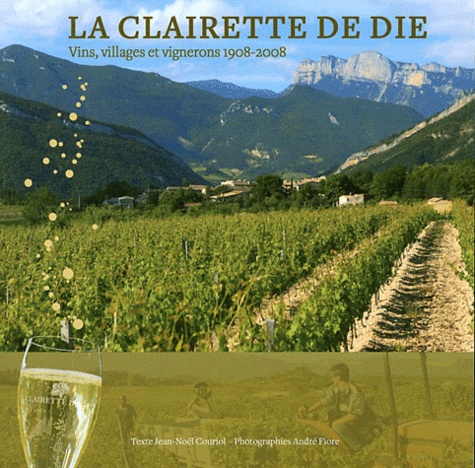 Jean-Noël Couriol et André Fiore - La Clairette de Die - Vins, villages et vignerons 1908-2008.