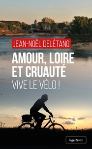 Jean-Noël Delétang - LE GESTE NOIR 211 : AMOUR, LOIRE ET CRUAUTÉ - VIVE LE VÉLO.