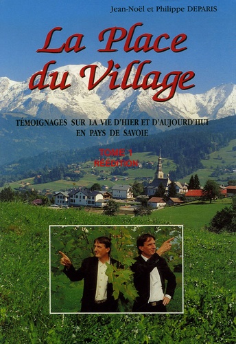 Jean-Noël Deparis et Philippe Deparis - La Place du Village - Tome 1, Témoignages sur la vie d'hier et d'aujourd'hui en Pays de Savoie.