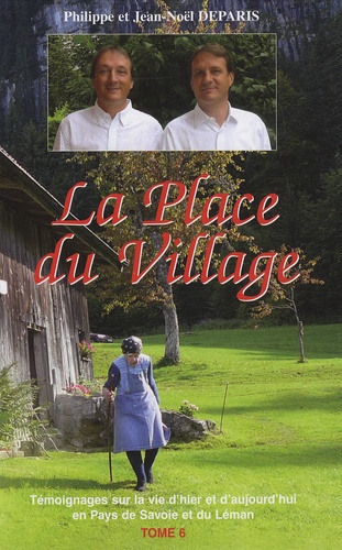 Jean-Noël Deparis et Philippe Deparis - La Place du village - Tome 6, Témoignages sur la vie d'hier et d'aujourd'hui en Pays de Savoie et du Léman.