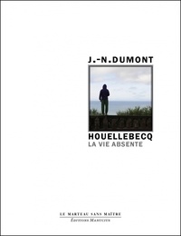 Jean-Noël Dumont - Houellebecq - La vie absente.