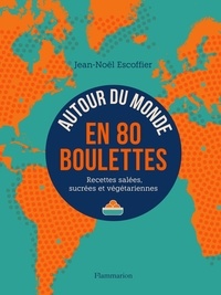 Jean-Noël Escoffier - Autour du monde en 80 boulettes - Recettes salées, sucrées et végétariennes.