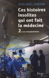 Jean-Noël Fabiani - Ces histoires insolites qui ont fait la médecine - Tome 2 : Les transplantations.
