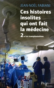 Jean-Noël Fabiani - Ces histoires insolites qui ont fait la médecine - Tome 2 : Les transplantations.