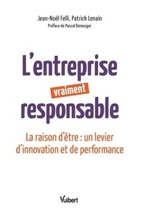 Jean-Noël Felli et Patrick Lenain - L'entreprise vraiment responsable - La raison d'être : un levier d'innovation et de performance.